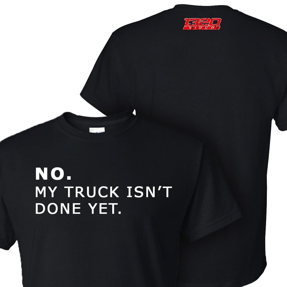 1320 Video No. My Truck Isn't Done Yet T-Shirt